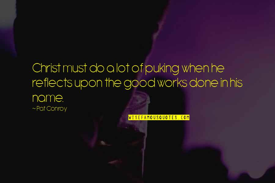 Puking Quotes By Pat Conroy: Christ must do a lot of puking when