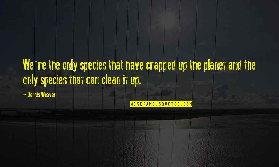 Pukiniai Paltai Moterims Quotes By Dennis Weaver: We're the only species that have crapped up Pukiniai Paltai Moterims Quotes By Dennis Weaver: We're the only species that have crapped up