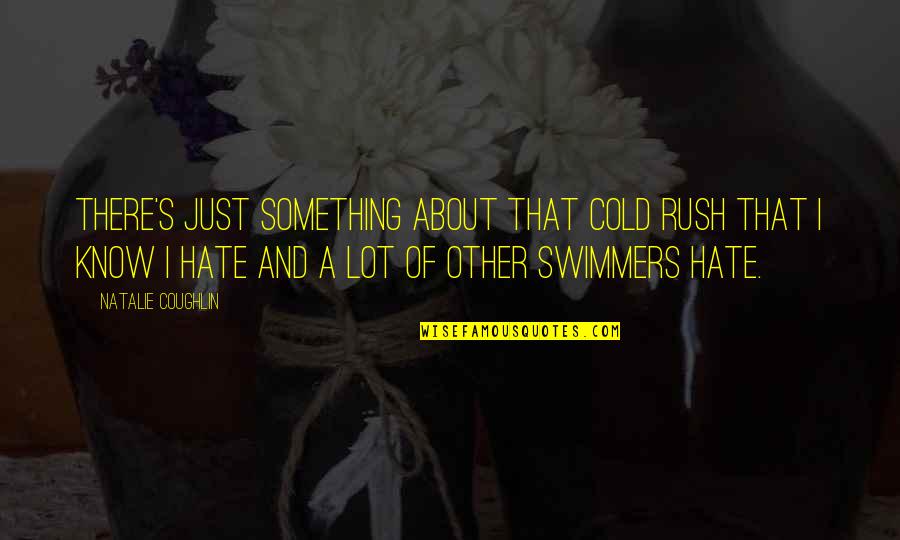Pukiniai Paltai Moterims Quotes By Natalie Coughlin: There's just something about that cold rush that Pukiniai Paltai Moterims Quotes By Natalie Coughlin: There's just something about that cold rush that