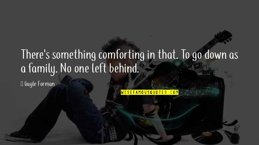 Pukinis Quotes By Gayle Forman: There's something comforting in that. To go down