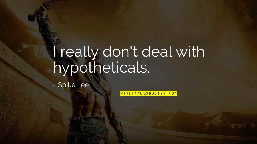 Pukinis Quotes By Spike Lee: I really don't deal with hypotheticals. Pukinis Quotes By Spike Lee: I really don't deal with hypotheticals.