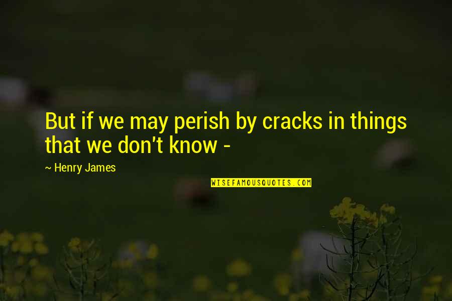 Pukka Hats Quotes By Henry James: But if we may perish by cracks in