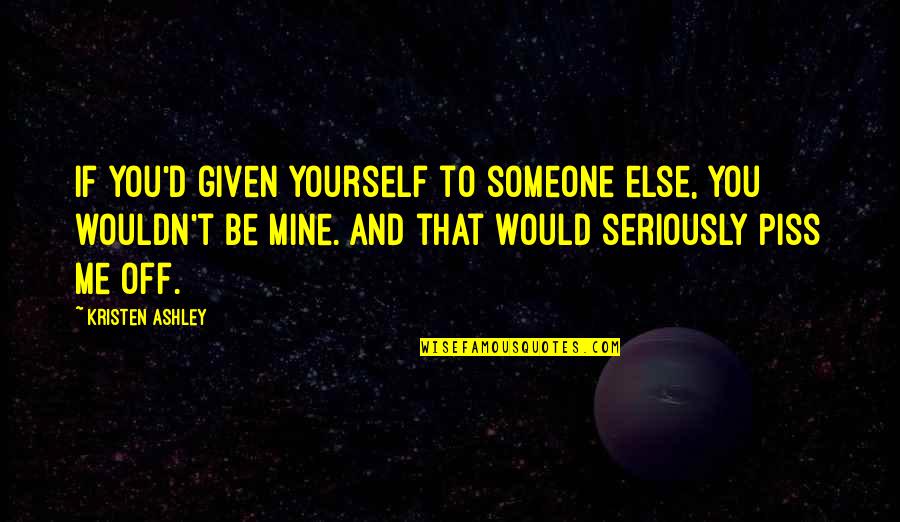 Pukka Sahibs Quotes By Kristen Ashley: If you'd given yourself to someone else, you