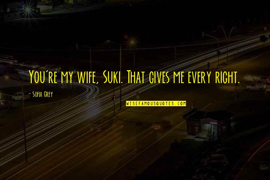 Pukotina Raja Quotes By Sofia Grey: You're my wife, Suki. That gives me every