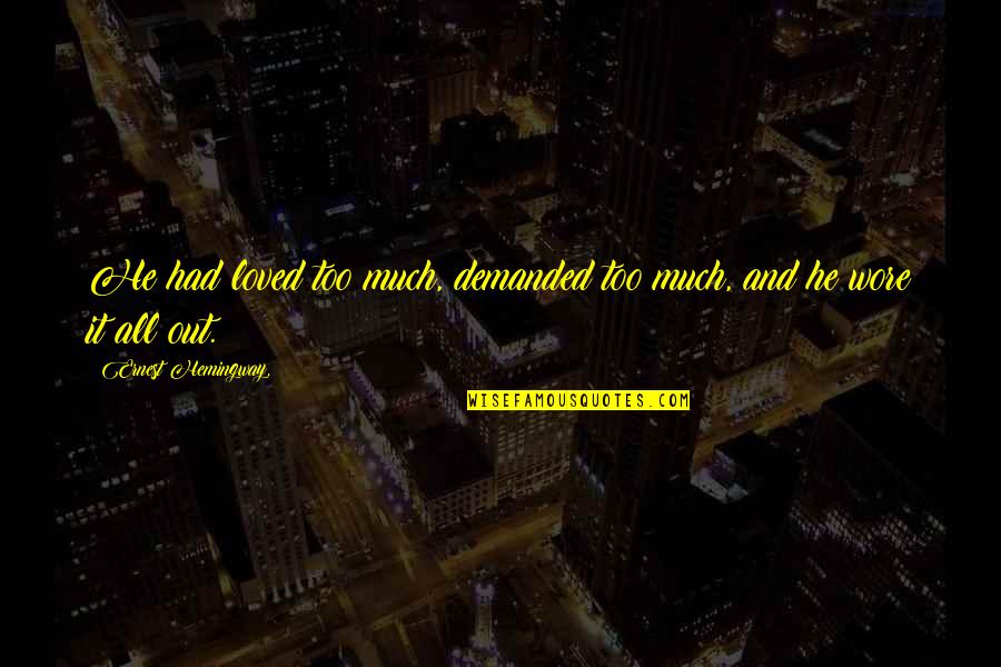 Pukotine U Quotes By Ernest Hemingway,: He had loved too much, demanded too much, Pukotine U Quotes By Ernest Hemingway,: He had loved too much, demanded too much,