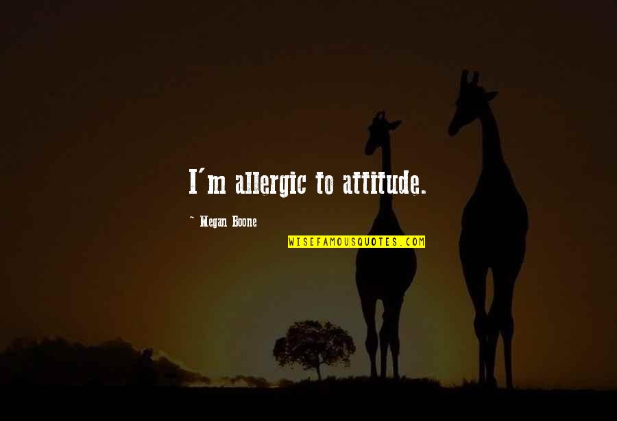 Pulak Sagar Ji Maharaj Quotes By Megan Boone: I'm allergic to attitude.