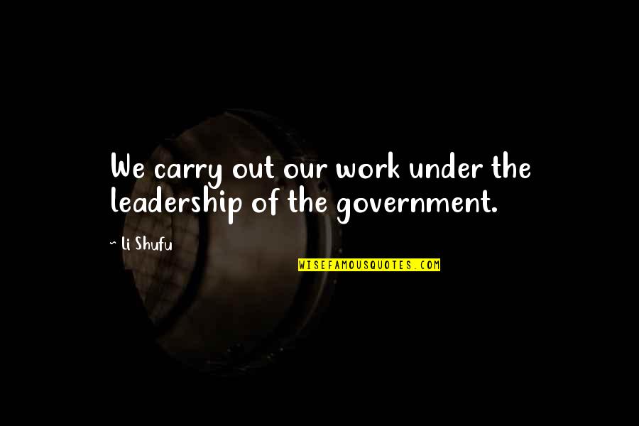 Pulamania Quotes By Li Shufu: We carry out our work under the leadership