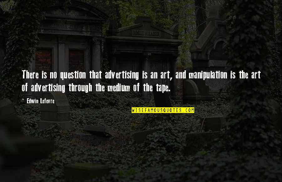 Pulamed Quotes By Edwin Lefevre: There is no question that advertising is an Pulamed Quotes By Edwin Lefevre: There is no question that advertising is an