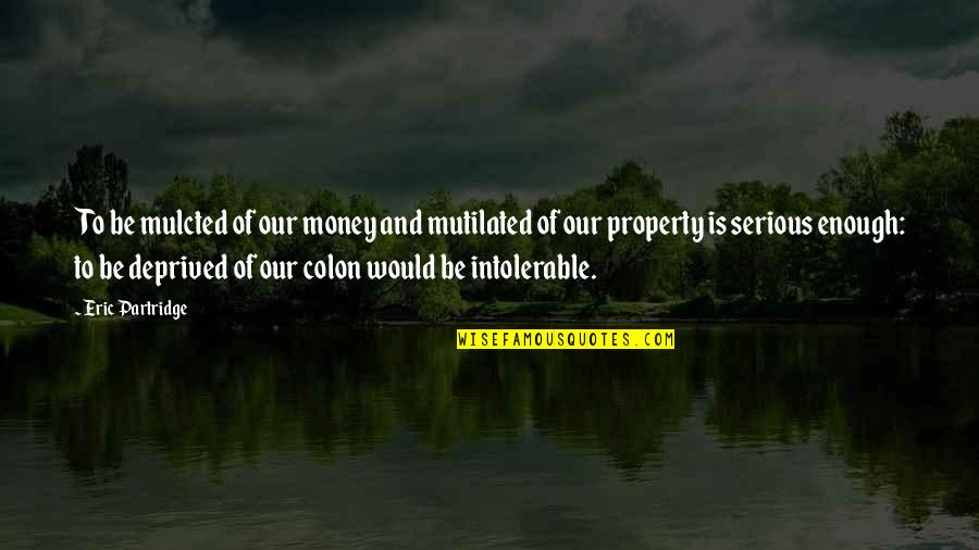 Pulamed Quotes By Eric Partridge: To be mulcted of our money and mutilated Pulamed Quotes By Eric Partridge: To be mulcted of our money and mutilated