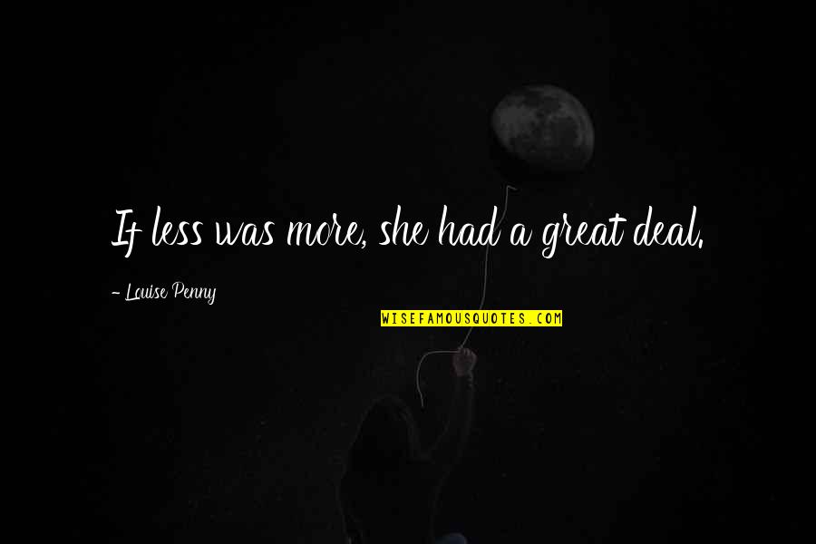 Pulamed Quotes By Louise Penny: If less was more, she had a great Pulamed Quotes By Louise Penny: If less was more, she had a great