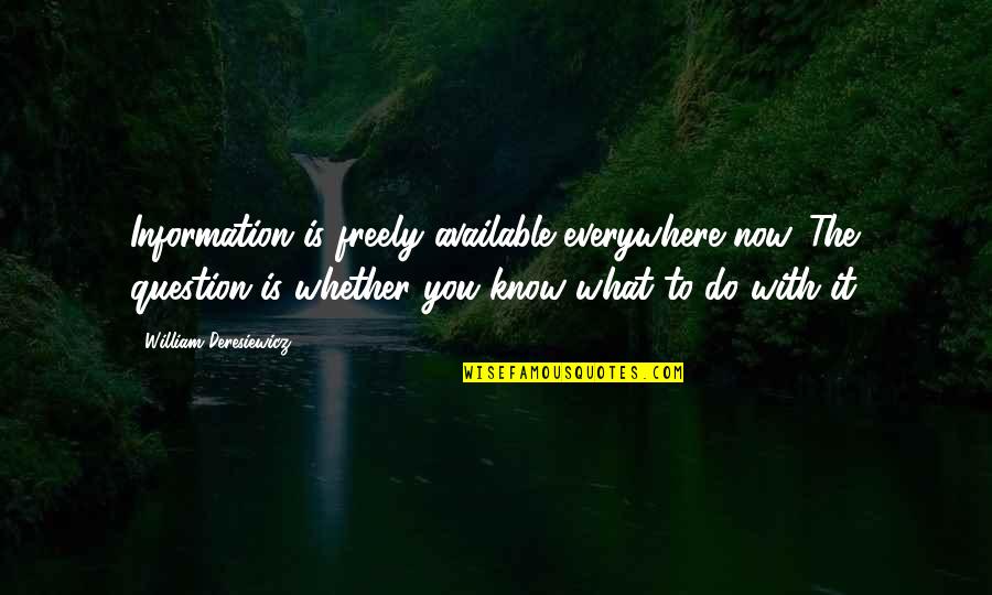Pulando Nena Quotes By William Deresiewicz: Information is freely available everywhere now. The question Pulando Nena Quotes By William Deresiewicz: Information is freely available everywhere now. The question