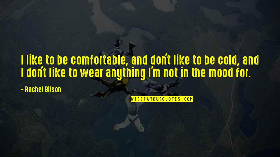 Pulane Sekepe Quotes By Rachel Bilson: I like to be comfortable, and don't like Pulane Sekepe Quotes By Rachel Bilson: I like to be comfortable, and don't like
