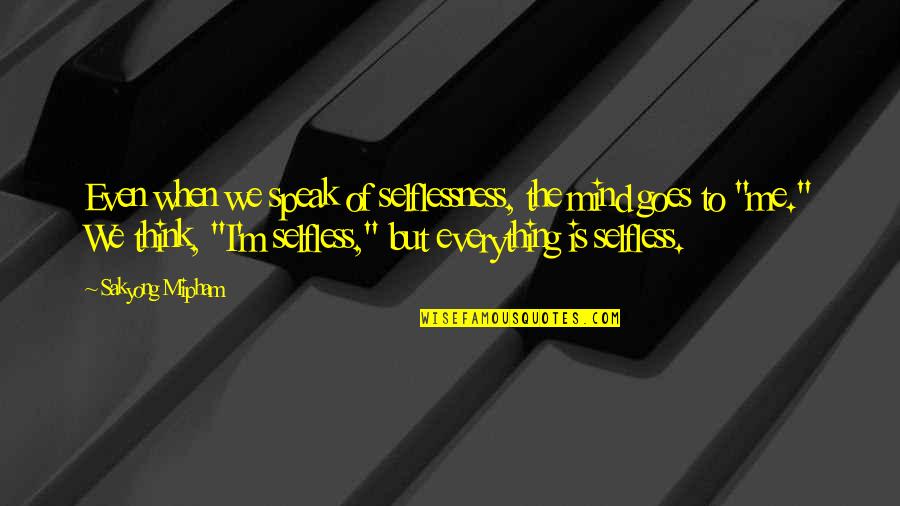 Pulang Quotes By Sakyong Mipham: Even when we speak of selflessness, the mind Pulang Quotes By Sakyong Mipham: Even when we speak of selflessness, the mind