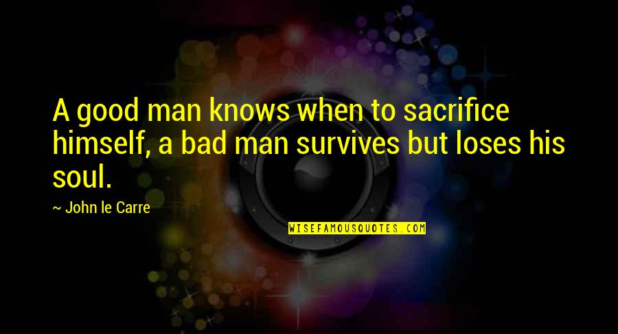 Pulat Shozimov Quotes By John Le Carre: A good man knows when to sacrifice himself,