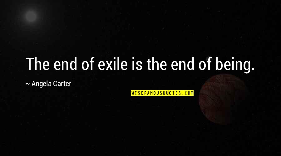 Pulbere Tip Quotes By Angela Carter: The end of exile is the end of Pulbere Tip Quotes By Angela Carter: The end of exile is the end of