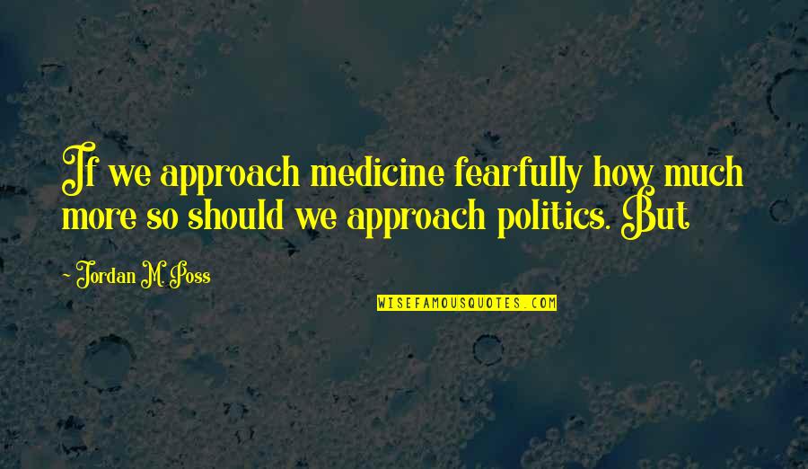 Pulbrook And Gould Quotes By Jordan M. Poss: If we approach medicine fearfully how much more