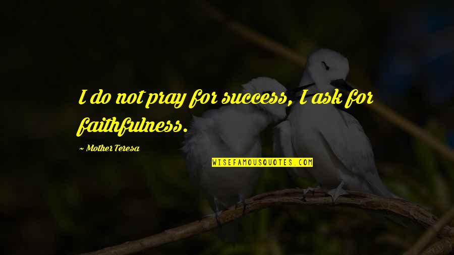 Pulbrook Gould Quotes By Mother Teresa: I do not pray for success, I ask