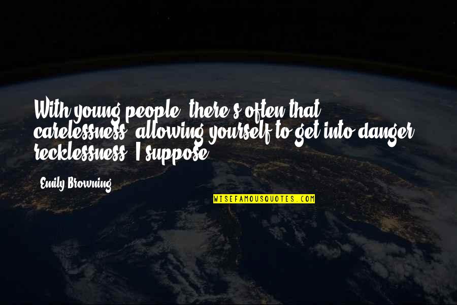 Pulcheria Raskolnikov Quotes By Emily Browning: With young people, there's often that carelessness, allowing Pulcheria Raskolnikov Quotes By Emily Browning: With young people, there's often that carelessness, allowing