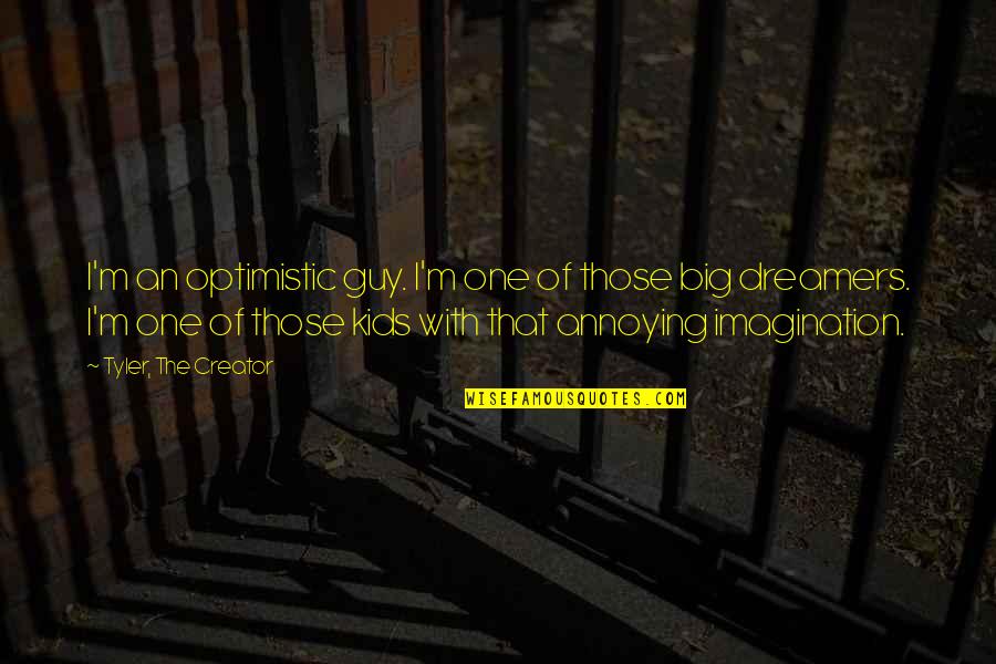 Pulcheria Raskolnikov Quotes By Tyler, The Creator: I'm an optimistic guy. I'm one of those Pulcheria Raskolnikov Quotes By Tyler, The Creator: I'm an optimistic guy. I'm one of those