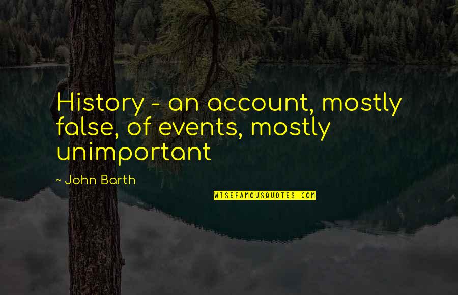 Pulchra Quotes By John Barth: History - an account, mostly false, of events,