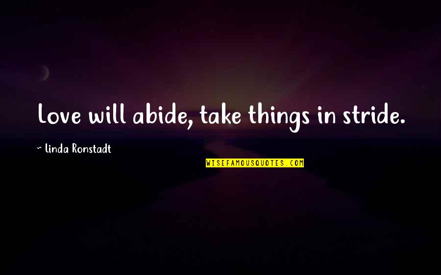 Pulchra Quotes By Linda Ronstadt: Love will abide, take things in stride. Pulchra Quotes By Linda Ronstadt: Love will abide, take things in stride.