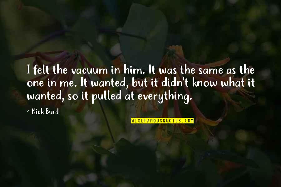 Pulchritudinous Crossword Quotes By Nick Burd: I felt the vacuum in him. It was