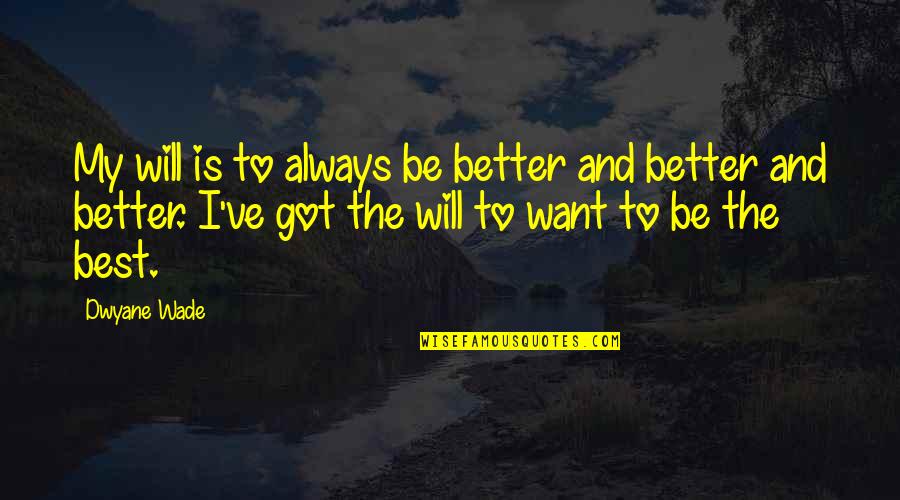 Pulcini Di Quotes By Dwyane Wade: My will is to always be better and
