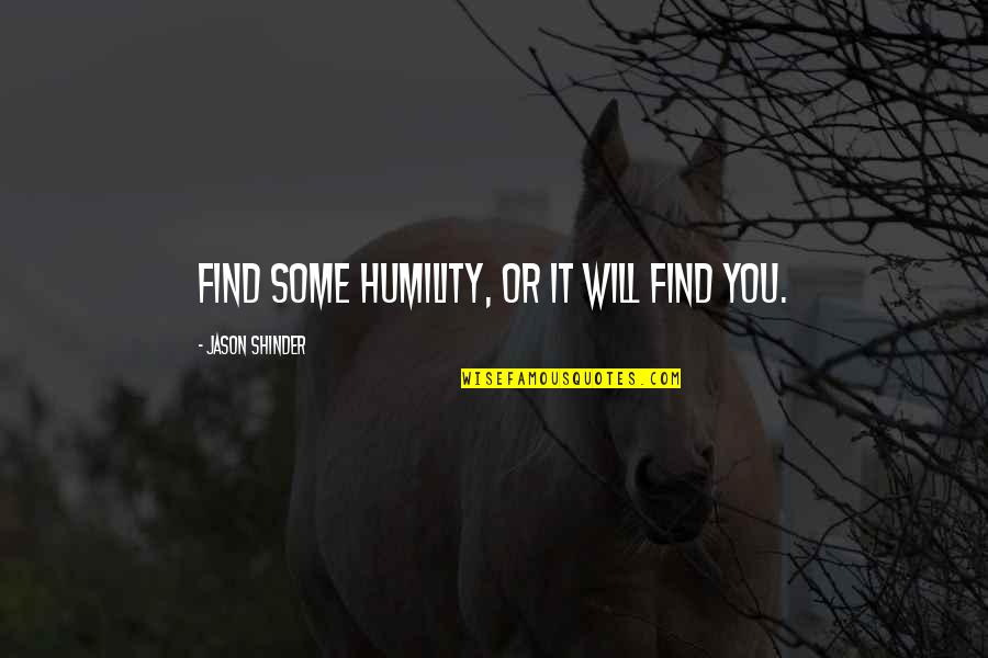 Pulcini Di Quotes By Jason Shinder: Find some humility, or it will find you.