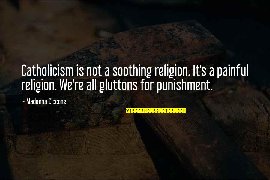 Pulcino Pasquale Quotes By Madonna Ciccone: Catholicism is not a soothing religion. It's a