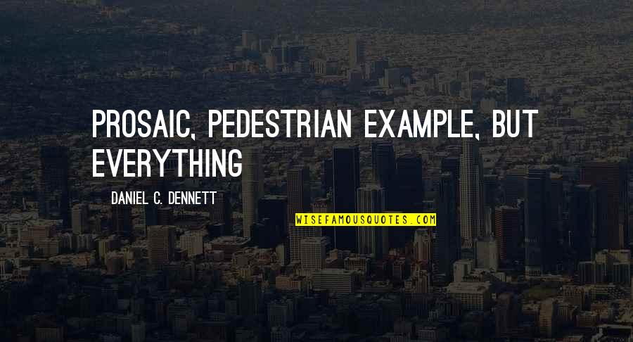 Pulcino Pio Quotes By Daniel C. Dennett: prosaic, pedestrian example, but everything Pulcino Pio Quotes By Daniel C. Dennett: prosaic, pedestrian example, but everything