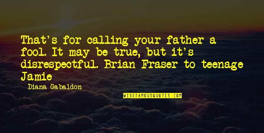 Puldatawas Quotes By Diana Gabaldon: That's for calling your father a fool. It