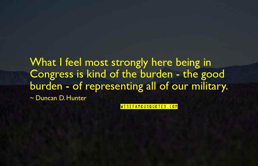 Puleeze Crossword Quotes By Duncan D. Hunter: What I feel most strongly here being in