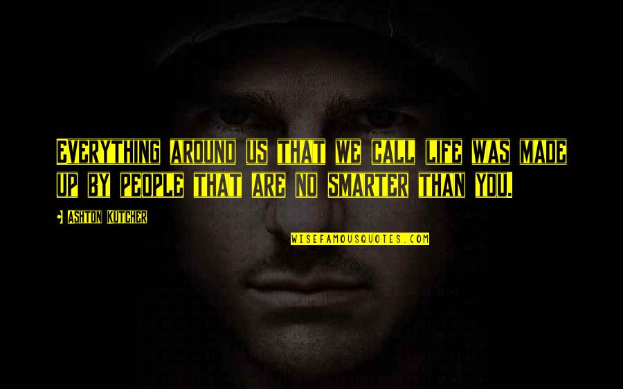 Pulehu Quotes By Ashton Kutcher: Everything around us that we call life was Pulehu Quotes By Ashton Kutcher: Everything around us that we call life was