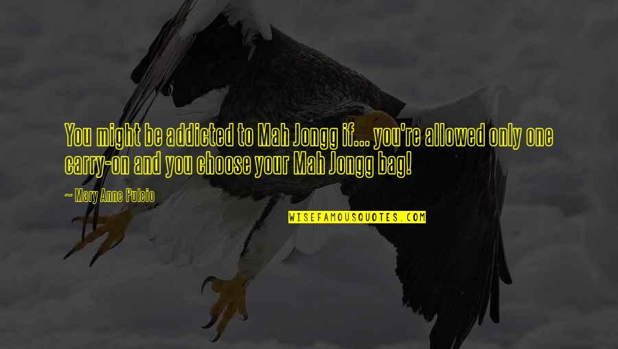 Puleio Quotes By Mary Anne Puleio: You might be addicted to Mah Jongg if... Puleio Quotes By Mary Anne Puleio: You might be addicted to Mah Jongg if...