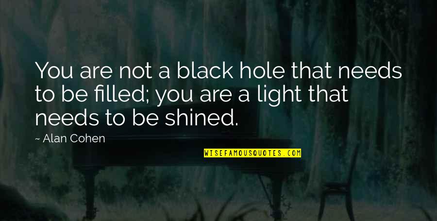 Puleiro Quotes By Alan Cohen: You are not a black hole that needs Puleiro Quotes By Alan Cohen: You are not a black hole that needs