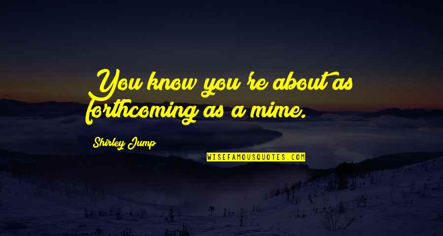 Puleiro Quotes By Shirley Jump: You know you're about as forthcoming as a Puleiro Quotes By Shirley Jump: You know you're about as forthcoming as a