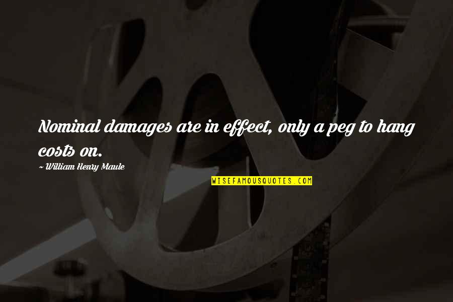 Puleiro Quotes By William Henry Maule: Nominal damages are in effect, only a peg Puleiro Quotes By William Henry Maule: Nominal damages are in effect, only a peg