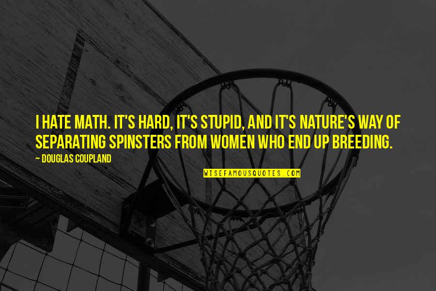 Pulena Quotes By Douglas Coupland: I hate math. It's hard, it's stupid, and