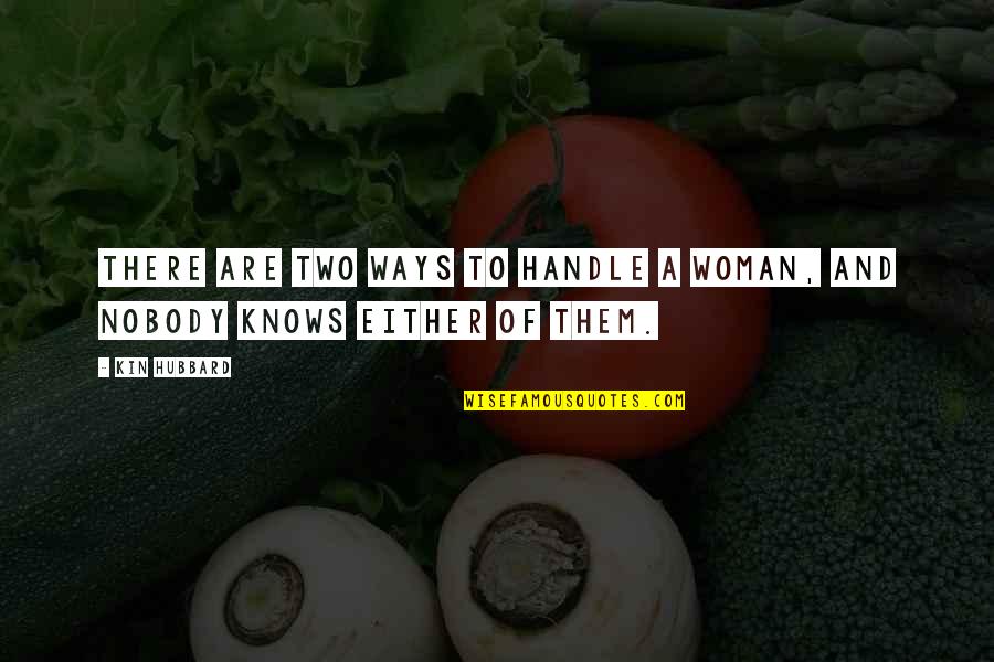 Puleva Milk Quotes By Kin Hubbard: There are two ways to handle a woman,