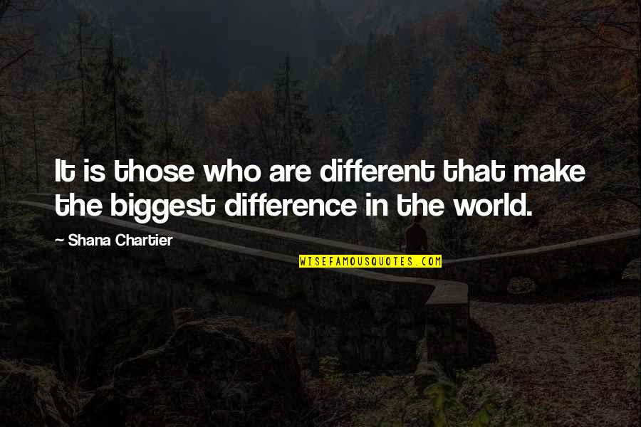 Puleva Salud Quotes By Shana Chartier: It is those who are different that make