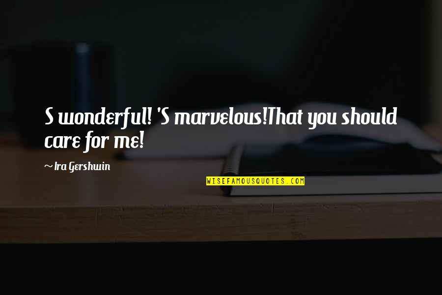 Pulgadas A Yardas Quotes By Ira Gershwin: S wonderful! 'S marvelous!That you should care for Pulgadas A Yardas Quotes By Ira Gershwin: S wonderful! 'S marvelous!That you should care for