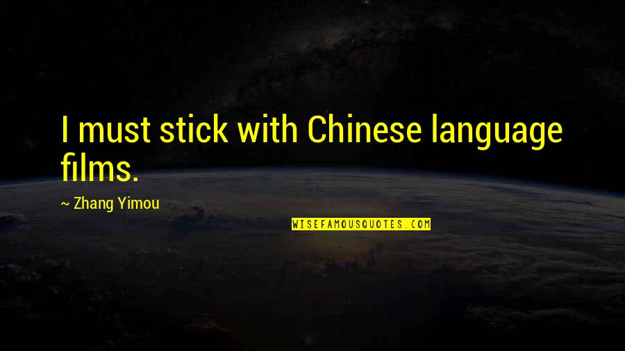 Pulgadas A Yardas Quotes By Zhang Yimou: I must stick with Chinese language films. Pulgadas A Yardas Quotes By Zhang Yimou: I must stick with Chinese language films.