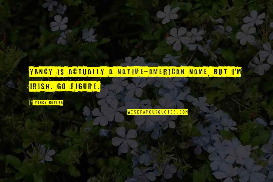 Pulgadas Quotes By Yancy Butler: Yancy is actually a Native-American name, but I'm