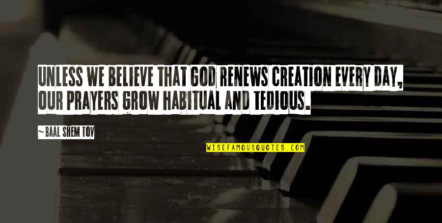 Pulgar Hacia Quotes By Baal Shem Tov: Unless we believe that God renews creation every Pulgar Hacia Quotes By Baal Shem Tov: Unless we believe that God renews creation every