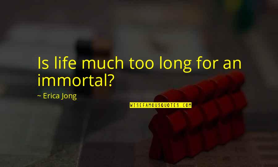 Pulgares Mochos Quotes By Erica Jong: Is life much too long for an immortal?