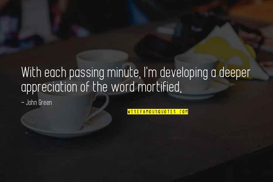 Pulgares Mochos Quotes By John Green: With each passing minute, I'm developing a deeper