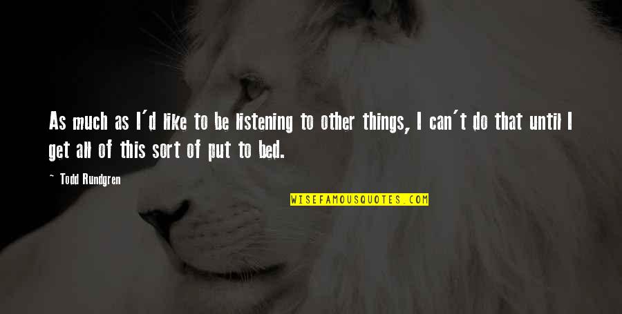Pulgas Y Quotes By Todd Rundgren: As much as I'd like to be listening Pulgas Y Quotes By Todd Rundgren: As much as I'd like to be listening