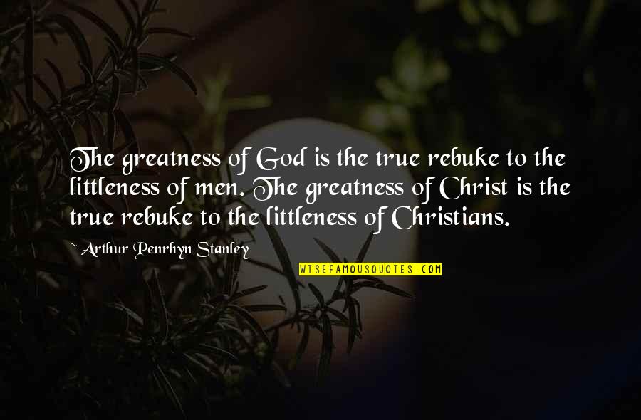 Pulhapanzak Quotes By Arthur Penrhyn Stanley: The greatness of God is the true rebuke