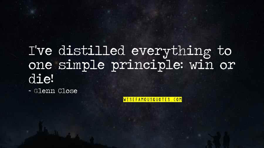 Pulhapanzak Quotes By Glenn Close: I've distilled everything to one simple principle: win