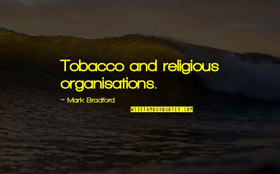 Puli Na Piscina Quotes By Mark Bradford: Tobacco and religious organisations.